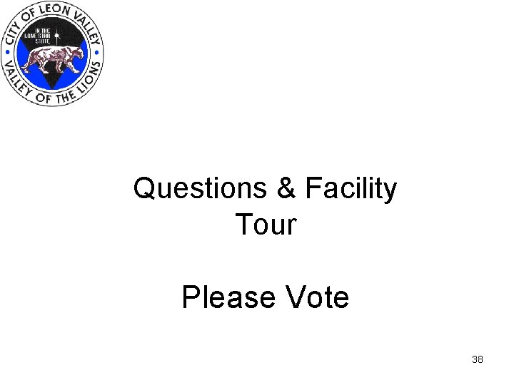 Questions & Facility Tour Please Vote 38 