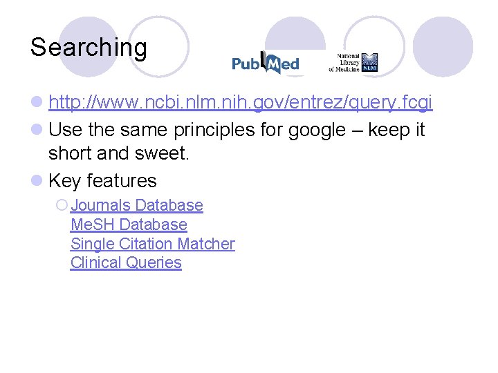 Searching l http: //www. ncbi. nlm. nih. gov/entrez/query. fcgi l Use the same principles
