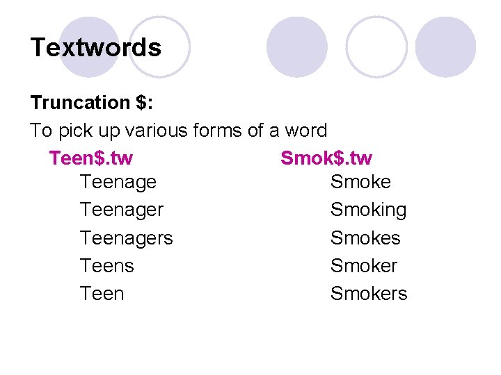 Textwords Truncation $: To pick up various forms of a word Teen$. tw Smok$.