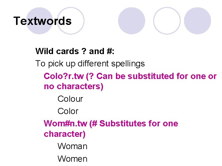Textwords Wild cards ? and #: To pick up different spellings Colo? r. tw