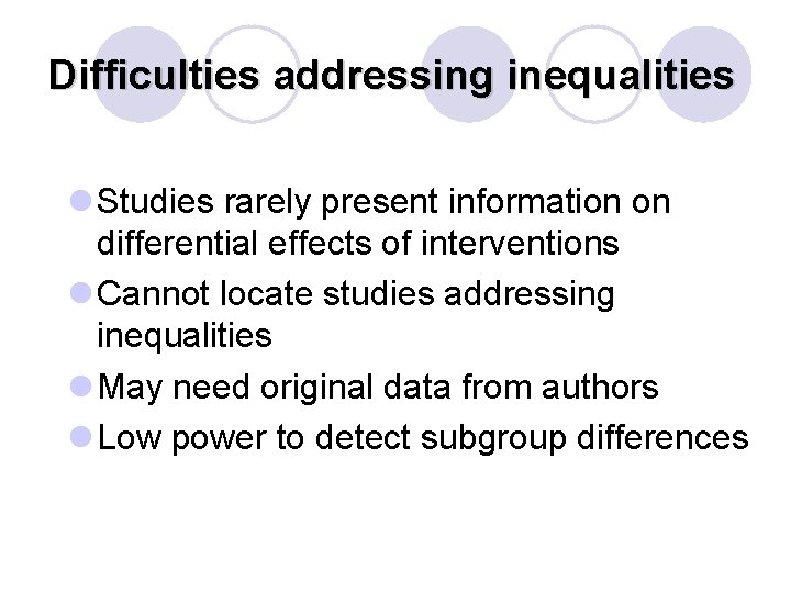 Difficulties addressing inequalities l Studies rarely present information on differential effects of interventions l