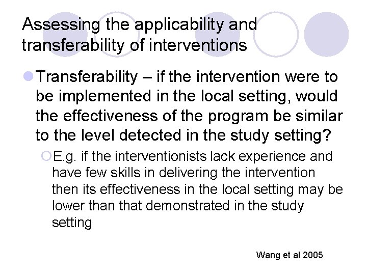 Assessing the applicability and transferability of interventions l Transferability – if the intervention were