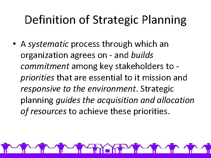 Definition of Strategic Planning • A systematic process through which an organization agrees on