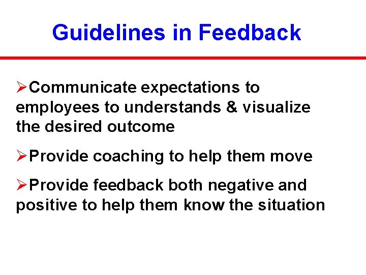 Guidelines in Feedback ØCommunicate expectations to employees to understands & visualize the desired outcome