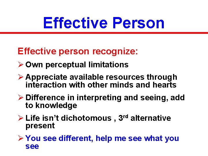 Effective Person Effective person recognize: Ø Own perceptual limitations Ø Appreciate available resources through