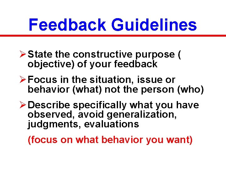 Feedback Guidelines Ø State the constructive purpose ( objective) of your feedback Ø Focus