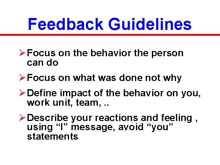 Feedback Guidelines Ø Focus on the behavior the person can do Ø Focus on