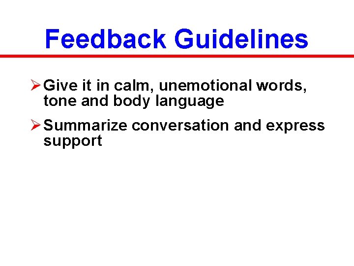 Feedback Guidelines Ø Give it in calm, unemotional words, tone and body language Ø