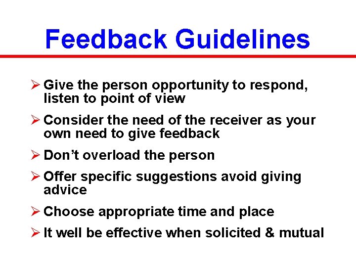 Feedback Guidelines Ø Give the person opportunity to respond, listen to point of view