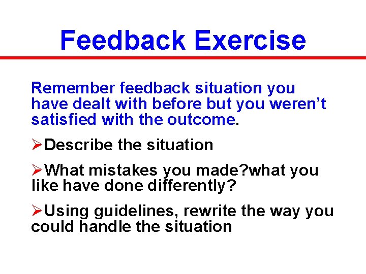 Feedback Exercise Remember feedback situation you have dealt with before but you weren’t satisfied