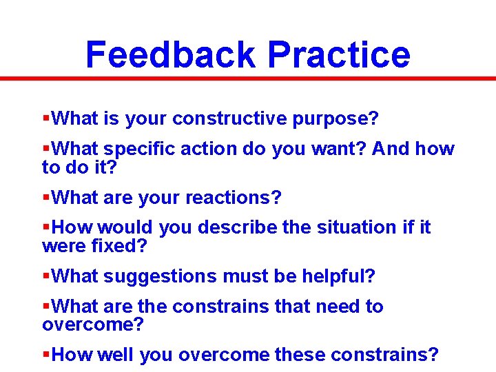 Feedback Practice §What is your constructive purpose? §What specific action do you want? And