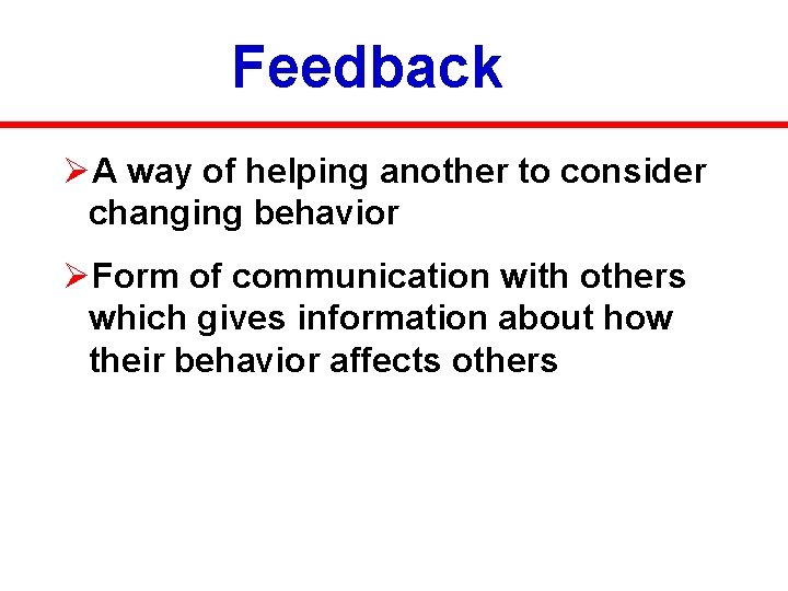 Feedback ØA way of helping another to consider changing behavior ØForm of communication with