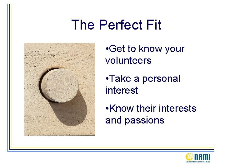 The Perfect Fit • Get to know your volunteers • Take a personal interest