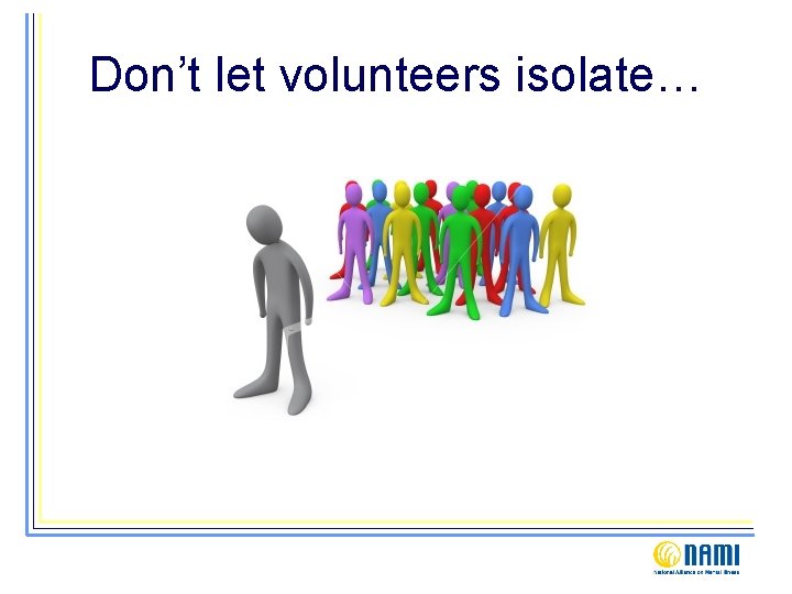 Don’t let volunteers isolate… 