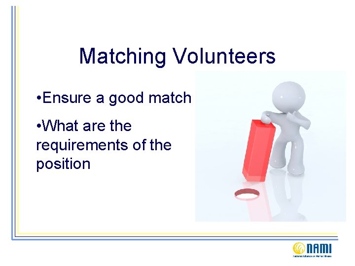 Matching Volunteers • Ensure a good match • What are the requirements of the