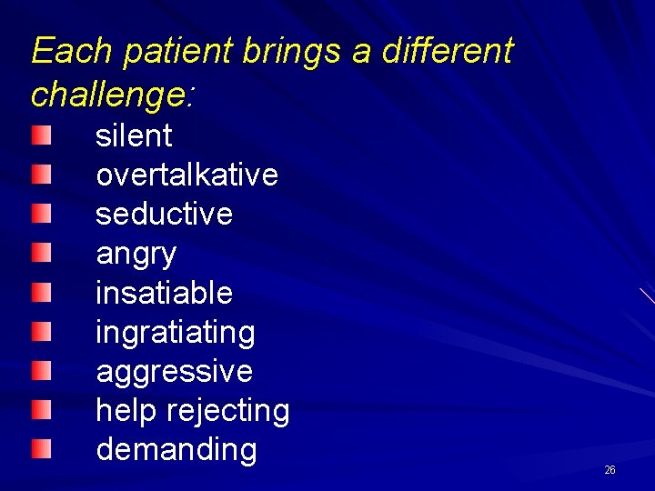 Each patient brings a different challenge: silent overtalkative seductive angry insatiable ingratiating aggressive help