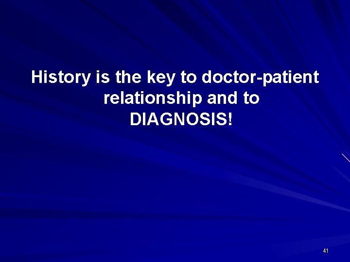 History is the key to doctor-patient relationship and to DIAGNOSIS! 41 