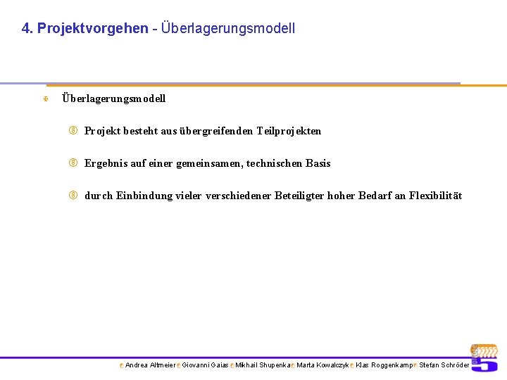 4. Projektvorgehen - Überlagerungsmodell X Überlagerungsmodell Projekt besteht aus übergreifenden Teilprojekten Ergebnis auf einer