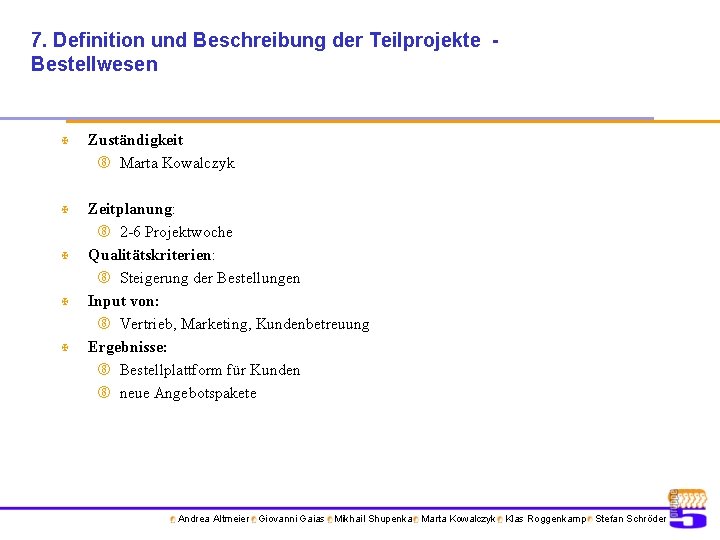 7. Definition und Beschreibung der Teilprojekte Bestellwesen X Zuständigkeit Marta Kowalczyk X Zeitplanung: 2