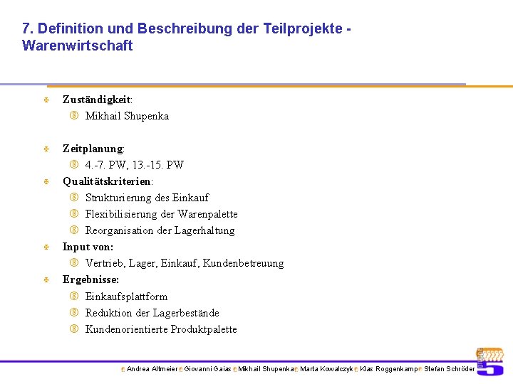 7. Definition und Beschreibung der Teilprojekte Warenwirtschaft X Zuständigkeit: Mikhail Shupenka X Zeitplanung: 4.