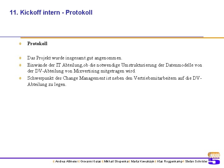 11. Kickoff intern - Protokoll X Das Projekt wurde insgesamt gut angenommen. Einwände der