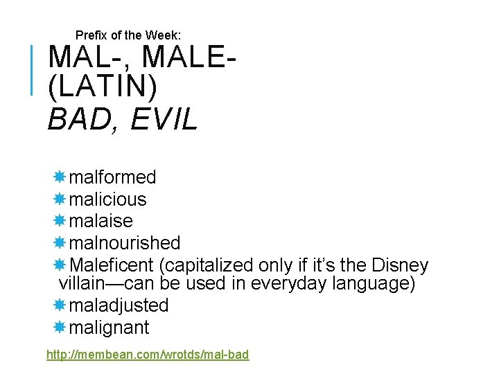 Prefix of the Week: MAL-, MALE(LATIN) BAD, EVIL malformed malicious malaise malnourished Maleficent (capitalized