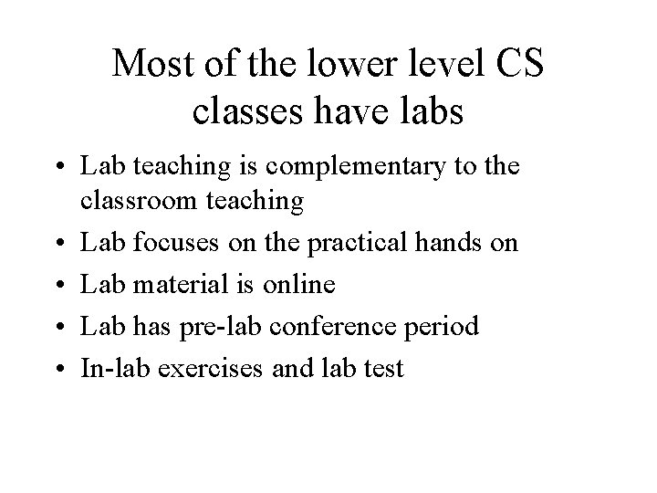 Most of the lower level CS classes have labs • Lab teaching is complementary