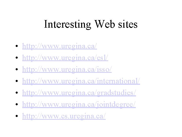 Interesting Web sites • • http: //www. uregina. ca/esl/ http: //www. uregina. ca/isso/ http: