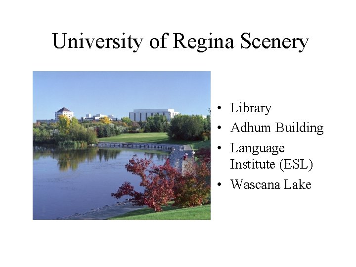 University of Regina Scenery • Library • Adhum Building • Language Institute (ESL) •