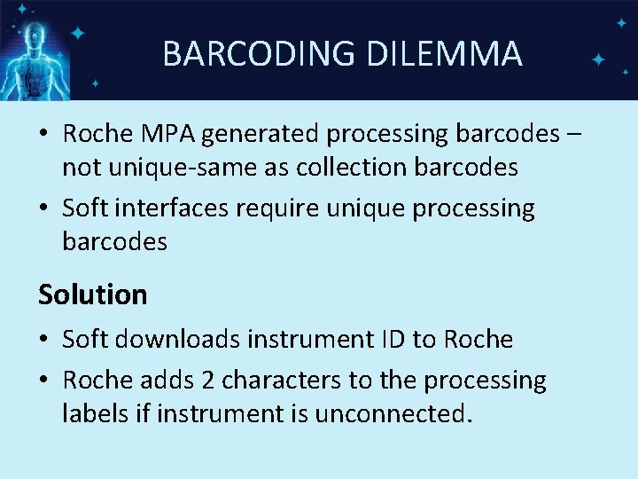 BARCODING DILEMMA • Roche MPA generated processing barcodes – not unique-same as collection barcodes