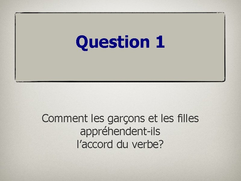 Question 1 Comment les garçons et les filles appréhendent-ils l’accord du verbe? 