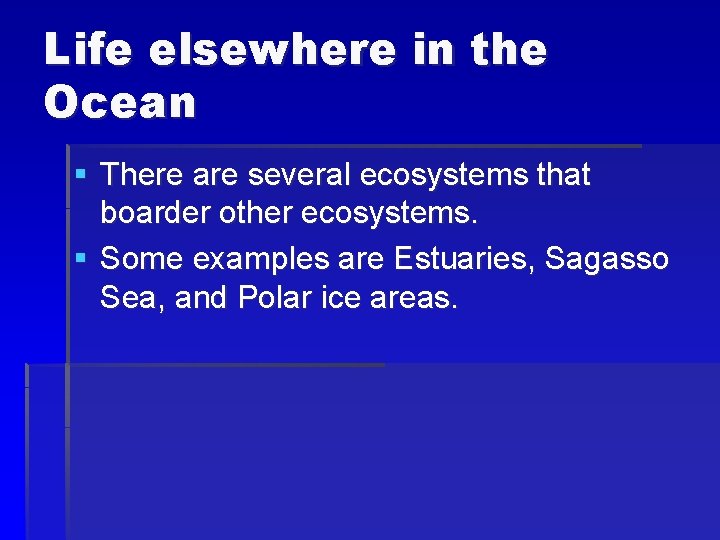 Life elsewhere in the Ocean § There are several ecosystems that boarder other ecosystems.