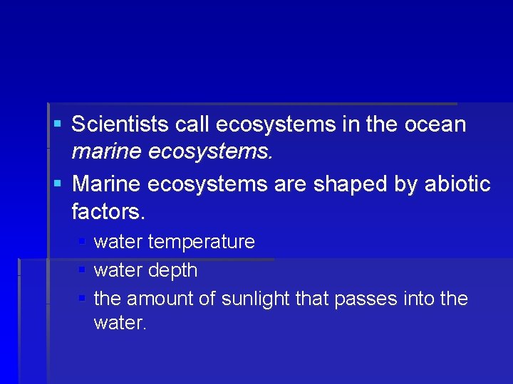 § Scientists call ecosystems in the ocean marine ecosystems. § Marine ecosystems are shaped