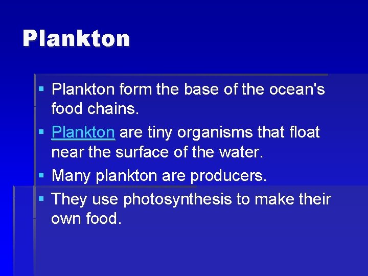 Plankton § Plankton form the base of the ocean's food chains. § Plankton are