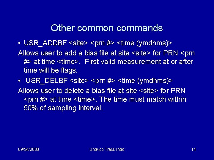 Other common commands • USR_ADDBF <site> <prn #> <time (ymdhms)> Allows user to add