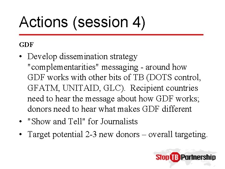 Actions (session 4) GDF • Develop dissemination strategy "complementarities" messaging - around how GDF