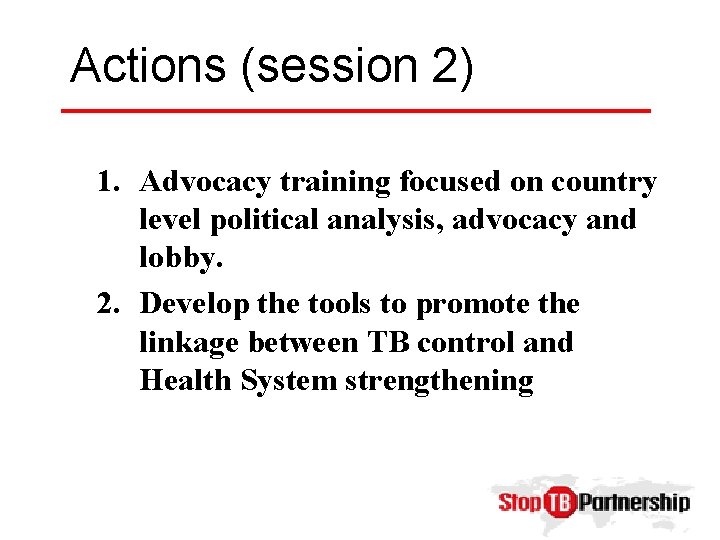Actions (session 2) 1. Advocacy training focused on country level political analysis, advocacy and