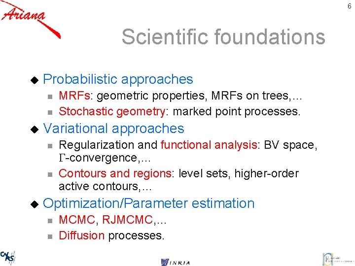 6 Scientific foundations u Probabilistic approaches n n u Variational approaches n n u
