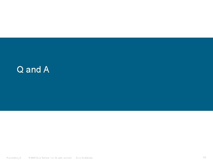 Q and A Presentation_ID © 2006 Cisco Systems, Inc. All rights reserved. Cisco Confidential