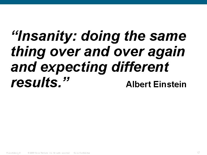 “Insanity: doing the same thing over and over again and expecting different results. ”