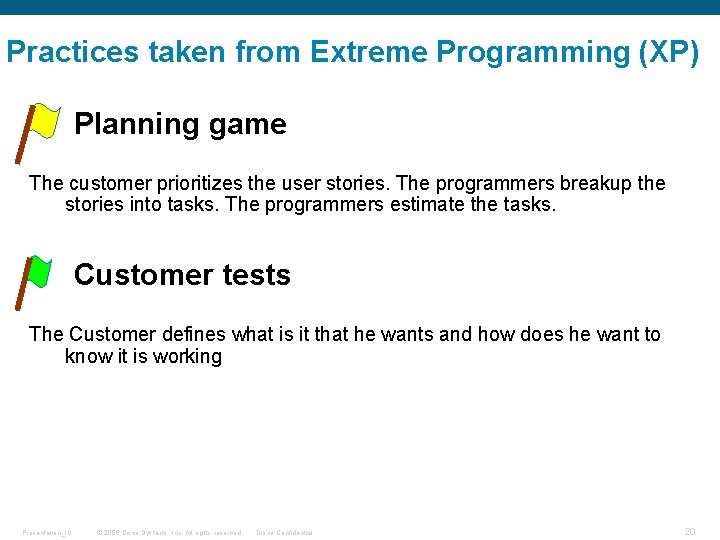 Practices taken from Extreme Programming (XP) • Planning game The customer prioritizes the user