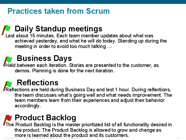 Practices taken from Scrum • Daily Standup meetings Last about 15 minutes. Each team