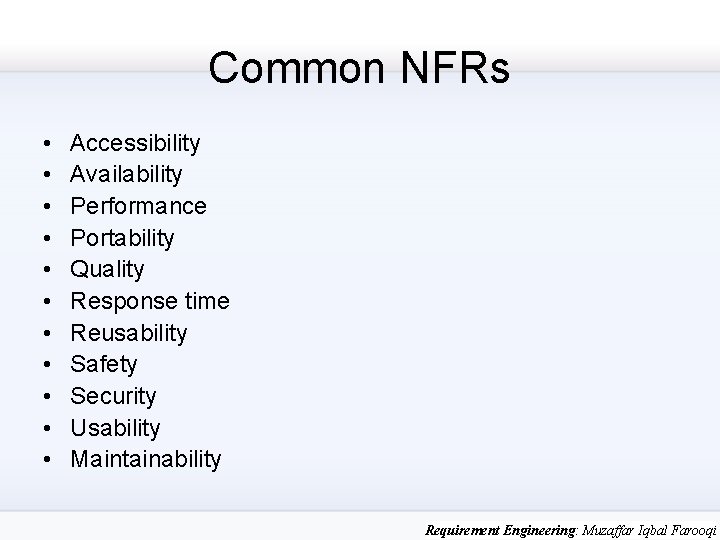 Common NFRs • • • Accessibility Availability Performance Portability Quality Response time Reusability Safety