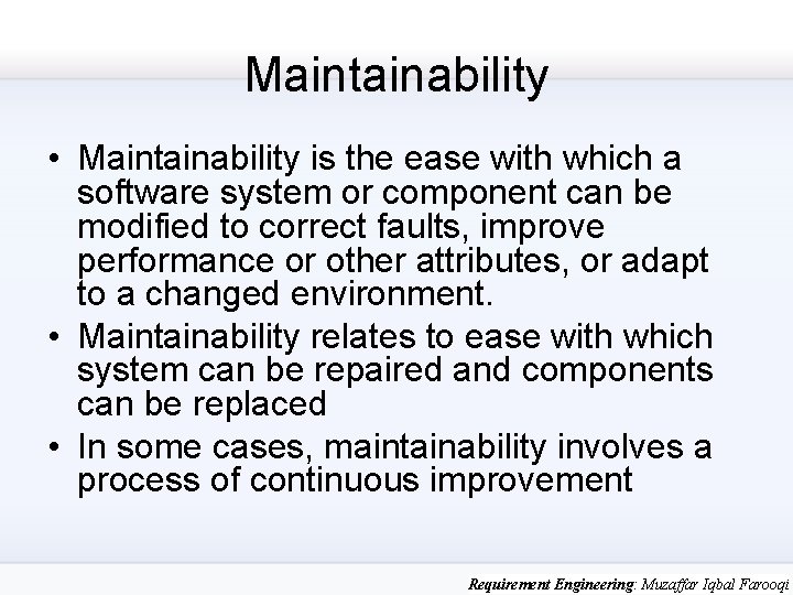 Maintainability • Maintainability is the ease with which a software system or component can