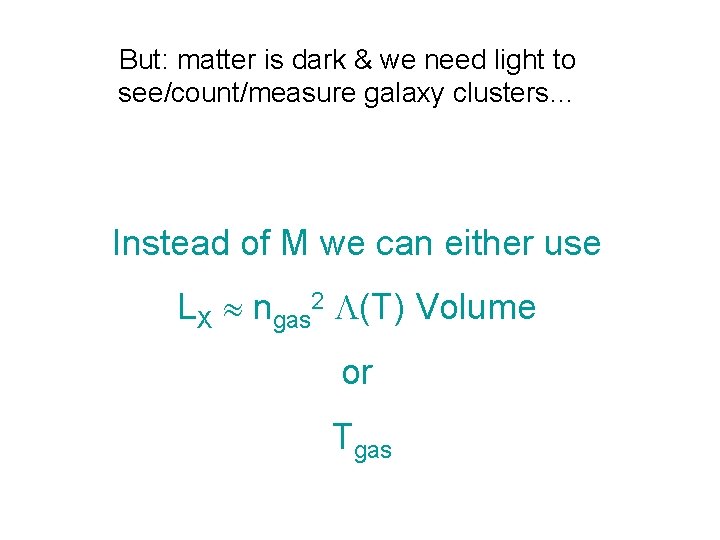 But: matter is dark & we need light to see/count/measure galaxy clusters… Instead of