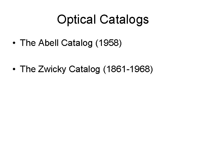 Optical Catalogs • The Abell Catalog (1958) • The Zwicky Catalog (1861 -1968) 