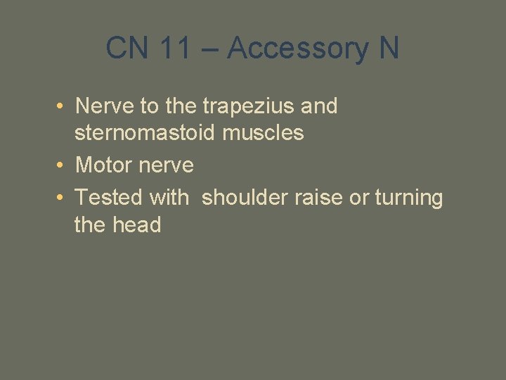 CN 11 – Accessory N • Nerve to the trapezius and sternomastoid muscles •