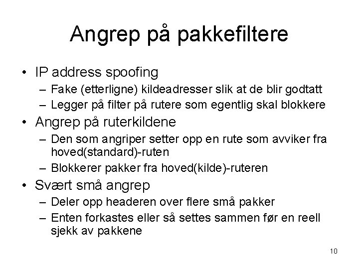 Angrep på pakkefiltere • IP address spoofing – Fake (etterligne) kildeadresser slik at de