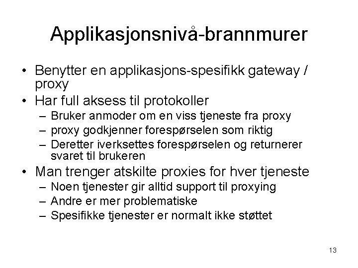 Applikasjonsnivå-brannmurer • Benytter en applikasjons-spesifikk gateway / proxy • Har full aksess til protokoller