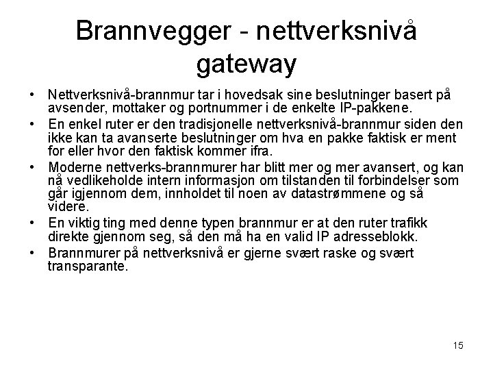 Brannvegger - nettverksnivå gateway • Nettverksnivå-brannmur tar i hovedsak sine beslutninger basert på avsender,